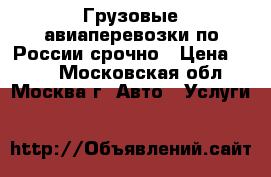 Грузовые авиаперевозки по России срочно › Цена ­ 140 - Московская обл., Москва г. Авто » Услуги   